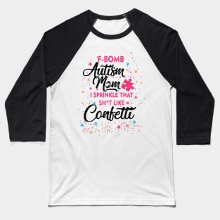 F-Bomb Autism Mom I Sprinkle That Sht Like Confetti Baseball T-Shirt